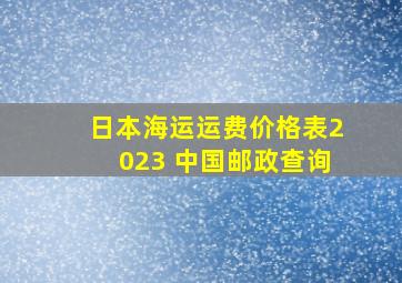 日本海运运费价格表2023 中国邮政查询